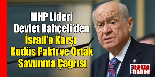 MHP Lideri Devlet Bahçeli’den İsrail’e Karşı Kudüs Paktı ve Ortak Savunma Çağrısı