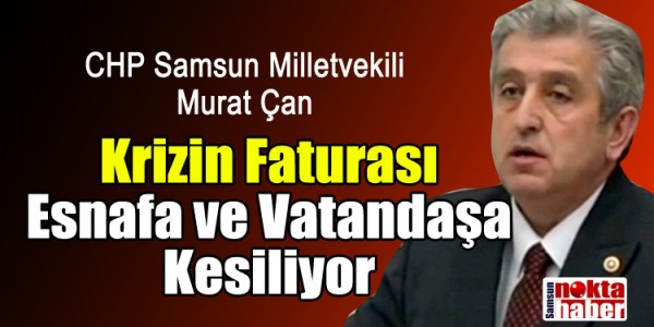 CHP Samsun Milletvekili Murat Çan Krizin Faturası Esnafa ve Vatandaşa Kesiliyor
