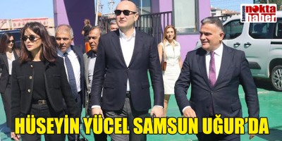  HÜSEYİN YÜCEL SAMSUN UĞUR’DA