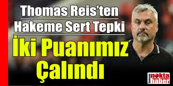 Thomas Reis’ten Hakeme Sert Tepki: İki Puanımız Çalındı