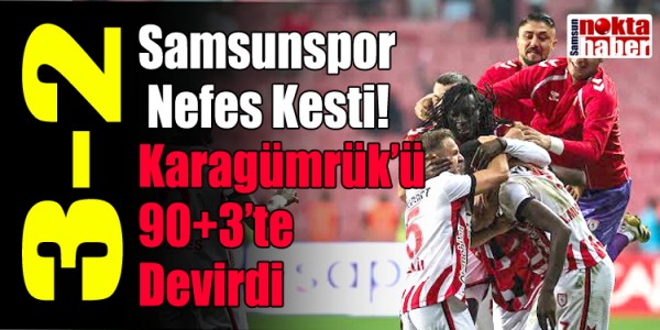 Samsunspor Nefes Kesti! Karagümrük’ü 90+3’te Devirdi: 3-2