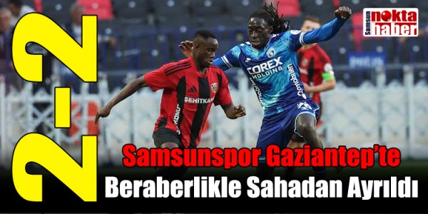 Samsunspor Gaziantep’te Beraberlikle Sahadan Ayrıldı