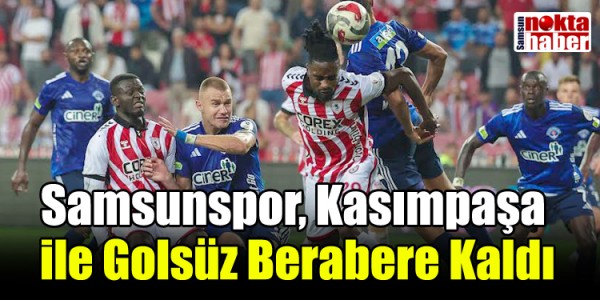 Samsunspor, Kasımpaşa ile Golsüz Berabere Kaldı