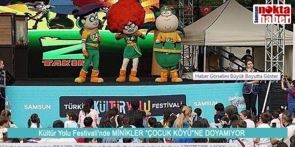 Kültür Yolu Festivali'nde MİNİKLER “ÇOCUK KÖYÜ”NE DOYAMIYOR
