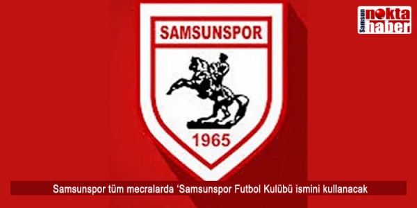Samsunspor tüm mecralarda ‘Samsunspor Futbol Kulübü ismini kullanacak