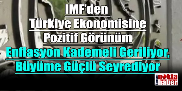 IMF’den Türkiye Ekonomisine Pozitif Görünüm Enflasyon Kademeli Geriliyor, Büyüme Güçlü Seyrediyor