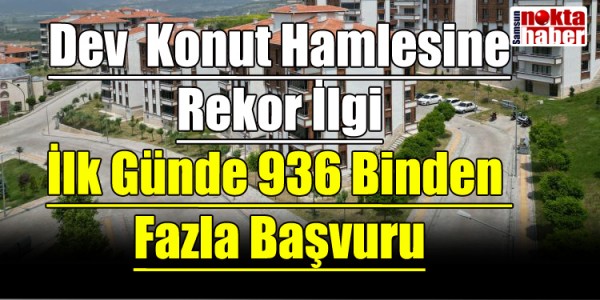 Dev Konut Hamlesine Rekor İlgi İlk Günde 936 Binden Fazla Başvuru