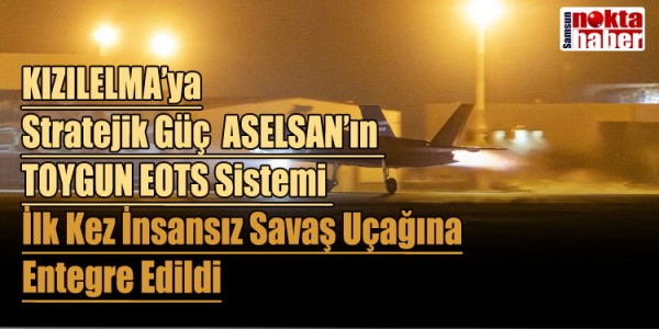 KIZILELMA’ya Stratejik Güç  ASELSAN’ın TOYGUN EOTS Sistemi İlk Kez İnsansız Savaş Uçağına Entegre Edildi