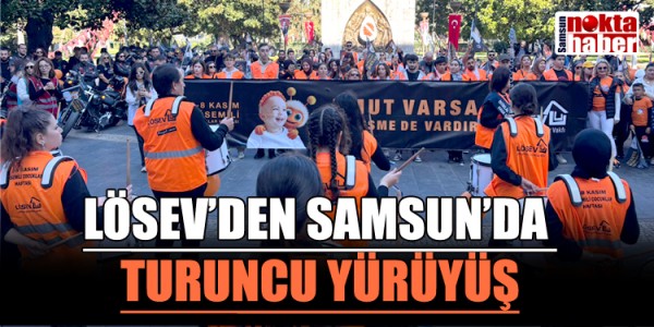 LÖSEV’DEN SAMSUN’DA TURUNCU YÜRÜYÜŞ