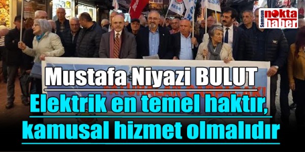 Mustafa Niyazi BULUT Elektrik en temel haktır,  kamusal hizmet olmalıdır