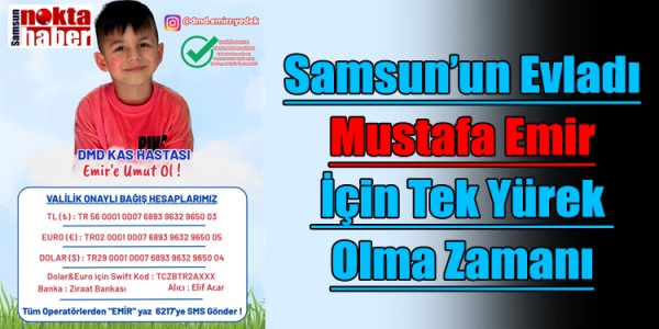 Samsun’un Evladı Mustafa Emir İçin Tek Yürek Olma Zamanı