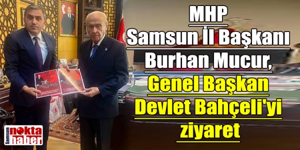 MHP Samsun İl Başkanı Burhan Mucur, Genel Başkan Devlet Bahçeli'yi ziyaret
