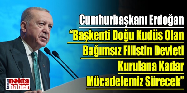 Cumhurbaşkanı Erdoğan Başkenti Doğu Kudüs Olan Bağımsız Filistin Devleti Kurulana Kadar Mücadelemiz Sürecek