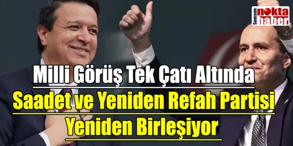 Milli Görüş Tek Çatı Altında Saadet ve Yeniden Refah Partisi Yeniden Birleşiyor