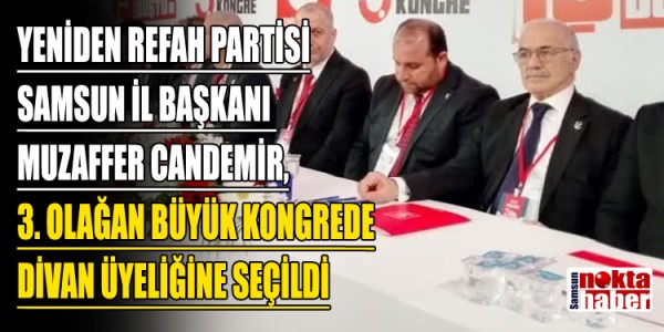 YENİDEN REFAH PARTİSİ SAMSUN İL BAŞKANI MUZAFFER CANDEMİR, 3. OLAĞAN BÜYÜK KONGREDE DİVAN ÜYELİĞİNE SEÇİLDİ