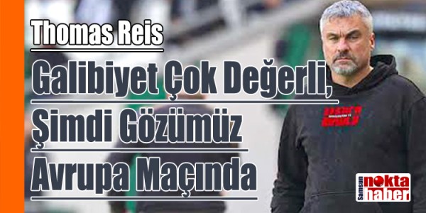 Thomas Reis Galibiyet Çok Değerli, Şimdi Gözümüz Avrupa Maçında