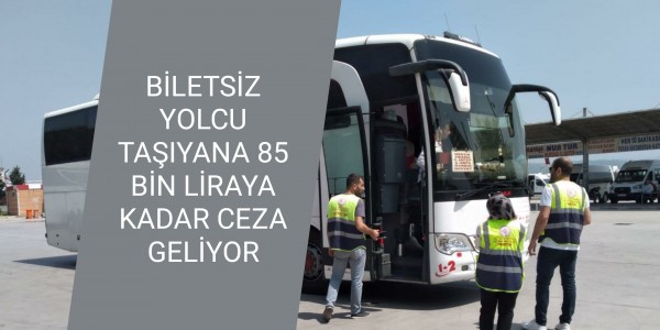 BİLETSİZ YOLCU TAŞIYANA 85 BİN LİRAYA KADAR CEZA GELİYOR