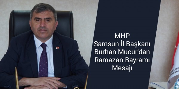 MHP Samsun İl Başkanı Burhan Mucur'dan Ramazan Bayramı Mesajı