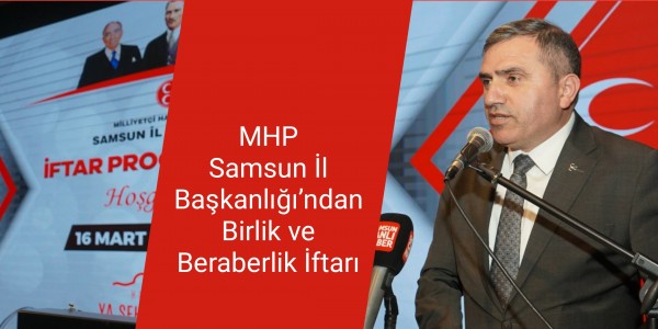 MHP Samsun İl Başkanlığı’ndan Birlik ve Beraberlik İftarı