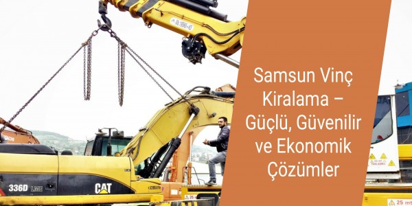 Samsun Vinç Kiralama – Güçlü, Güvenilir ve Ekonomik Çözümler