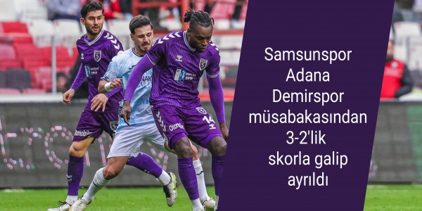Samsunspor Adana Demirspor A.Ş. müsabakasından 3-2'lik skorla galip ayrıldı