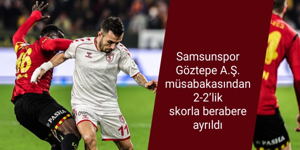Samsunspor Göztepe A.Ş. müsabakasından 2-2’lik skorla berabere ayrıldı