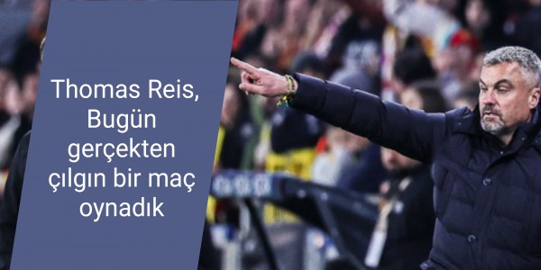 Thomas Reis, Bugün gerçekten çılgın bir maç oynadık