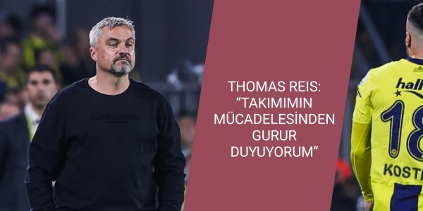THOMAS REIS: “TAKIMIMIN MÜCADELESİNDEN GURUR DUYUYORUM”