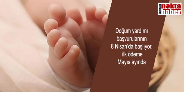 Doğum yardımı  başvurularının  8 Nisan’da başlıyor.  ilk ödeme Mayıs ayında
