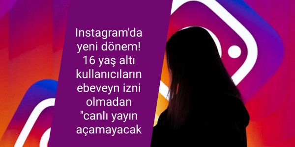 Instagram'da yeni dönem! 16 yaş altı kullanıcıların ebeveyn izni olmadan "canlı yayın açamayacak