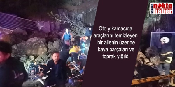 Oto yıkamacıda araçlarını temizleyen bir ailenin üzerine kaya parçaları ve toprak yığıldı