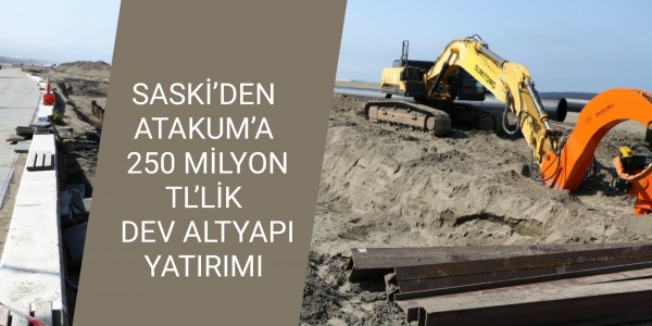 SASKİ’DEN ATAKUM’A 250 MİLYON TL’LİK DEV ALTYAPI YATIRIMI