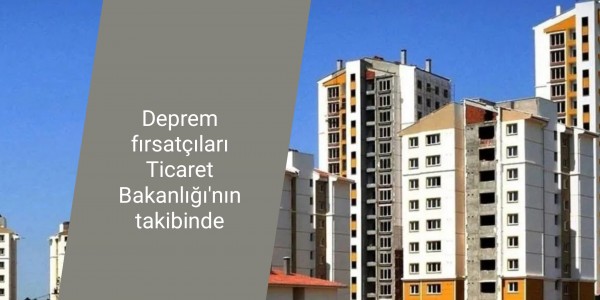 Deprem fırsatçıları Ticaret Bakanlığı'nın takibinde