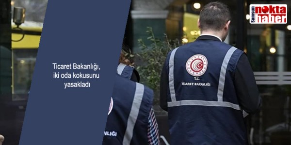 Ticaret Bakanlığı,  iki oda kokusunu   yasakladı