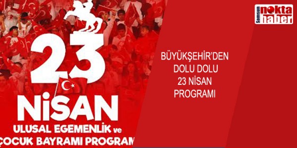BÜYÜKŞEHİR’DEN DOLU DOLU 23 NİSAN PROGRAMI
