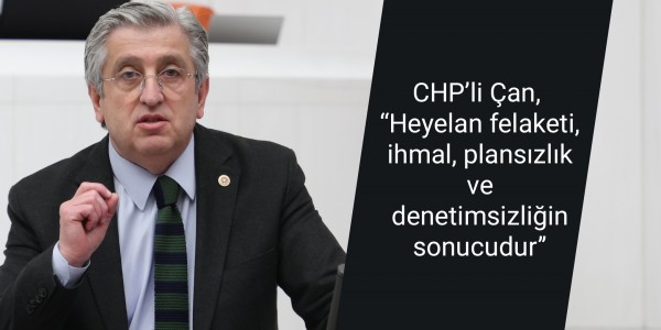 CHP’li Çan “Heyelan felaketi, ihmal, plansızlık ve denetimsizliğin sonucudur”