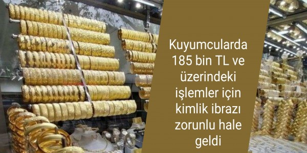 Kuyumcularda 185 bin TL ve üzerindeki işlemler için kimlik ibrazı zorunlu hale geldi