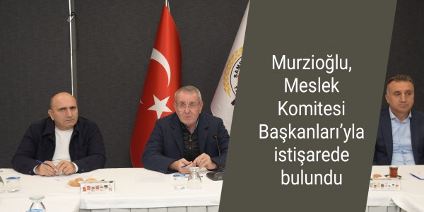 Murzioğlu, Meslek Komitesi Başkanları’yla istişarede bulundu