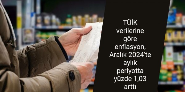 TÜİK verilerine göre enflasyon, Aralık 2024'te aylık periyotta yüzde 1,03 arttı