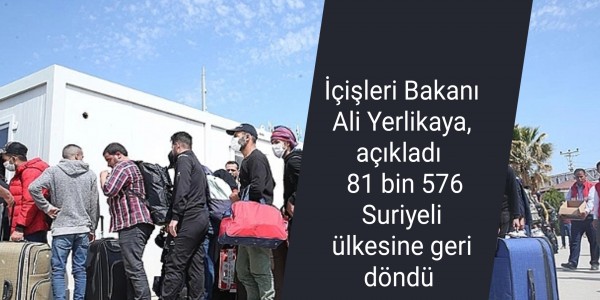 İçişleri Bakanı Ali Yerlikaya, açıkladı 81 bin 576 Suriyeli ülkesine geri döndü