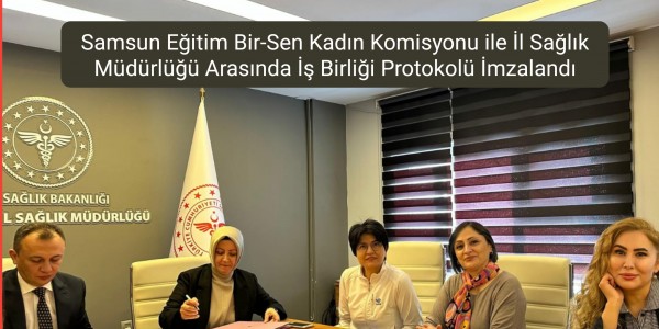 Samsun Eğitim Bir-Sen Kadın Komisyonu ile İl Sağlık Müdürlüğü Arasında İş Birliği Protokolü İmzalandı