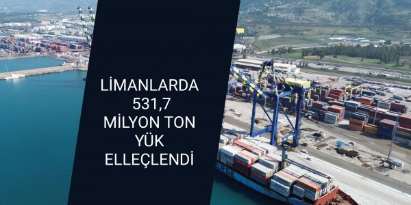 LİMANLARDA 531,7 MİLYON TON YÜK ELLEÇLENDİ