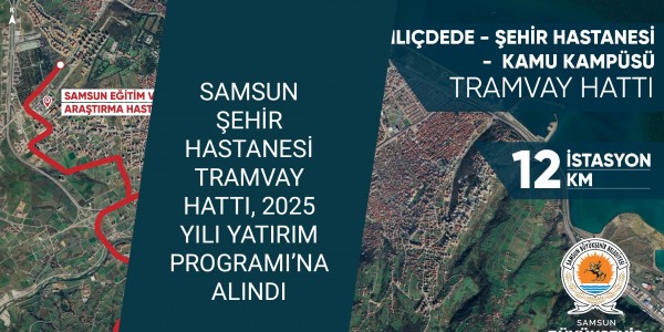 SAMSUN ŞEHİR HASTANESİ TRAMVAY HATTI, 2025 YILI YATIRIM PROGRAMI’NA ALINDI
