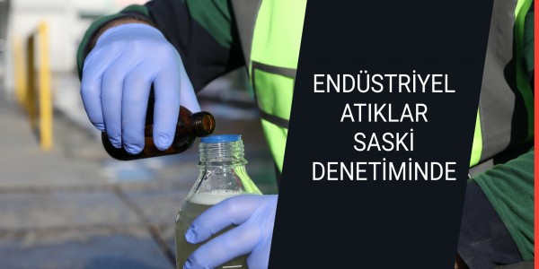 ENDÜSTRİYEL ATIKLAR SASKİ DENETİMİNDE
