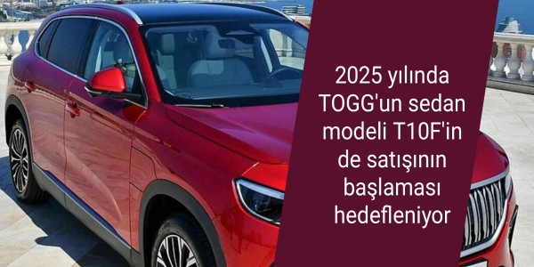 2025 yılında TOGG'un sedan modeli T10F'in de satışının başlaması hedefleniyor