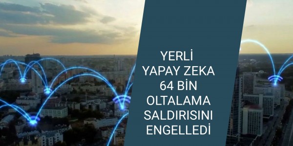 YERLİ YAPAY ZEKA 64 BİN OLTALAMA SALDIRISINI ENGELLEDİ