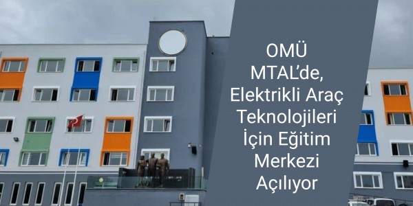 OMÜ MTAL’de, Elektrikli Araç Teknolojileri İçin Eğitim Merkezi Açılıyor
