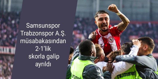 Samsunspor  Trabzonspor A.Ş. müsabakasından 2-1’lik skorla galip ayrıldı