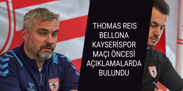 THOMAS REIS BELLONA KAYSERİSPOR MAÇI ÖNCESİ AÇIKLAMALARDA BULUNDU