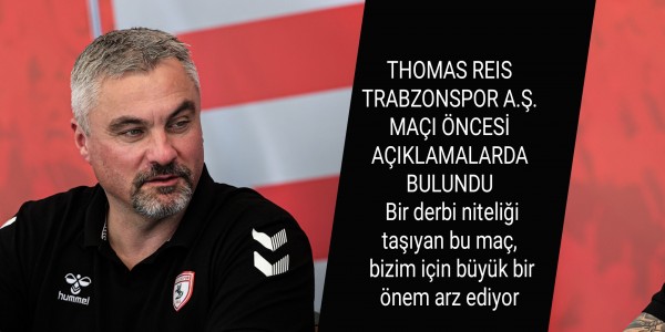 THOMAS REIS TRABZONSPOR A.Ş. MAÇI ÖNCESİ AÇIKLAMALARDA BULUNDU  Bir derbi niteliği taşıyan bu maç, bizim için büyük bir önem arz ediyor